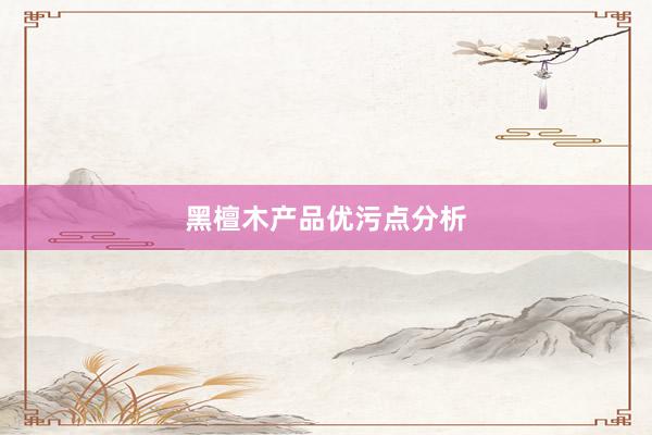 黑檀木产品优污点分析