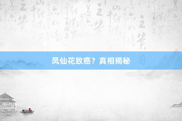 凤仙花致癌？真相揭秘